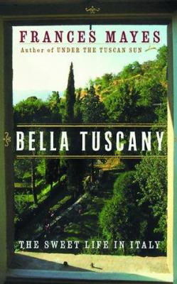 Bella Tuscany : the sweet life in Italy 
