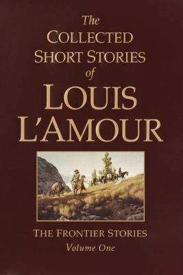 The collected short stories of Louis L'Amour : volume one: the frontier stories 