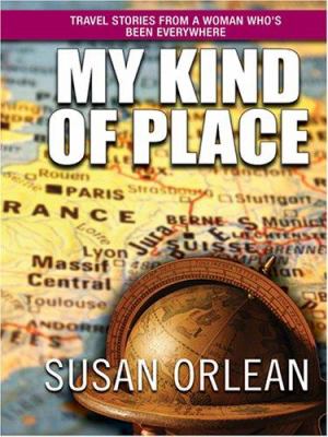 My kind of place : travel stories from a woman who's been everywhere 