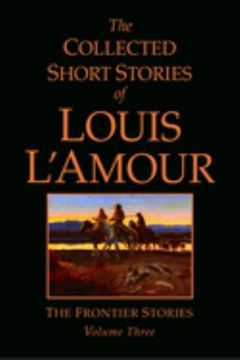 The collected short stories of Louis L'Amour. The frontier stories. Volume 3 