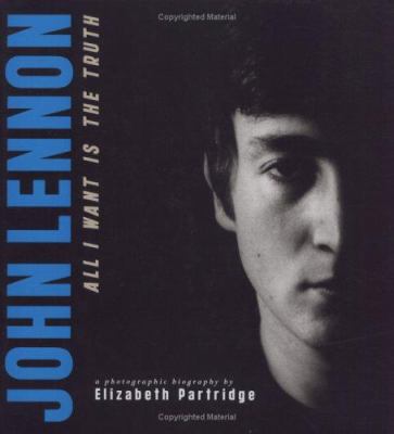John Lennon : all I want is the truth : a photographic biography 