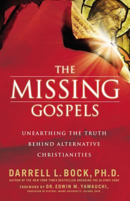 The missing Gospels : unearthing the truth behind alternative Christianities 