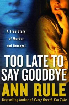 Too late to say goodbye : a true story of murder and betrayal 