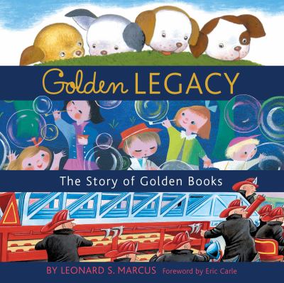 Golden legacy : how Golden Books won children's hearts, changed publishing forever, and became an American icon along the way 