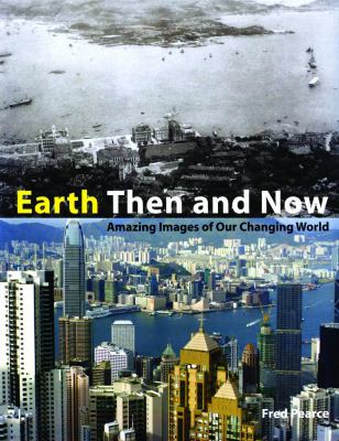 Earth then and now : amazing images of our changing world 