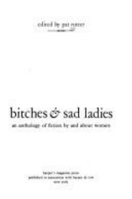 Bitches & sad ladies : an anthology of fiction by and about women 
