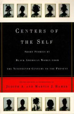 Centers of the self : stories by black American women, from the nineteenth century to the present 