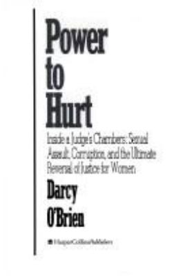 Power to hurt : inside a judge's chambers: sexual assault, corruption, and the ultimate reversal of justice for women 