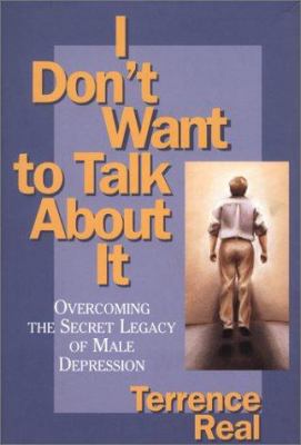 I don't want to talk about it : overcoming the secret legacy of male depression 