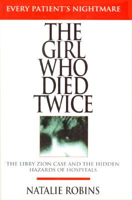 The girl who died twice : every patient's nightmare : the Libby Zion case and the hidden hazards of hospitals 