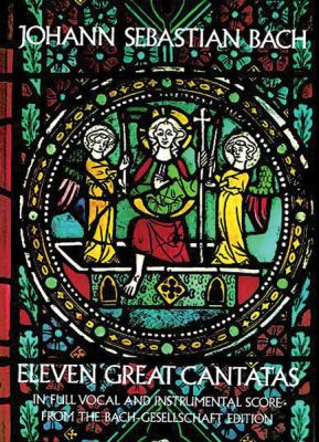 Eleven great cantatas : in full vocal and instrumental score from the Bach-Gesellschaft edition 