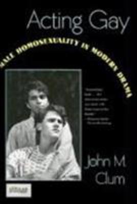 Acting gay : male homosexuality in modern drama 