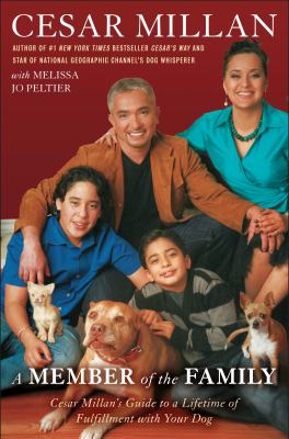 A member of the family : Cesar Millan's guide to a lifetime of fulfillment with your dog 