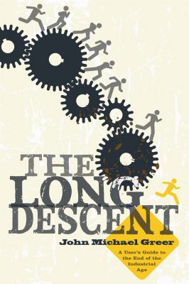 Long descent : A user's guide to the end of the industrial age 