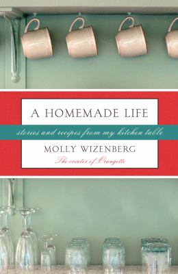 A homemade life : stories and recipes from my kitchen table 