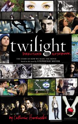 Twilight director's notebook : the story of how we made the movie based on the novel by Stephenie Meyer 