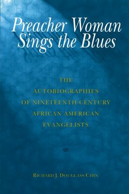 Preacher woman sings the blues : the autobiographies of nineteenth-century African American evangelists 