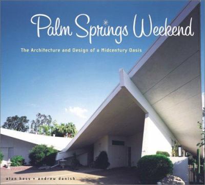 Palm Springs weekend : the architecture and design of a midcentury oasis 
