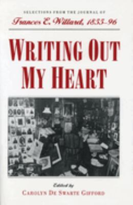 Writing out my heart : selections from the journal of Frances E. Willard, 1855-96 