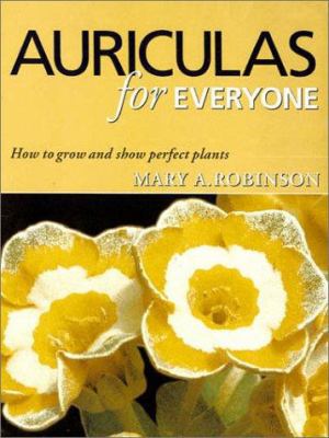 Auriculas for everyone : how to grow and show perfect plants 