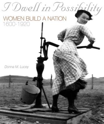 I dwell in possibility : women build a nation, 1600-1920 