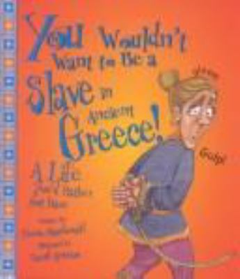 You wouldn't want to be a slave in ancient Greece! : a life you'd rather not have 