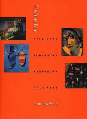 The Blue Four : Feininger, Jawlensky, Kandinsky, and Klee in the New World 