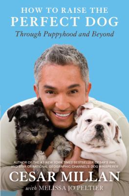 How to raise the perfect dog : through puppyhood and beyond 