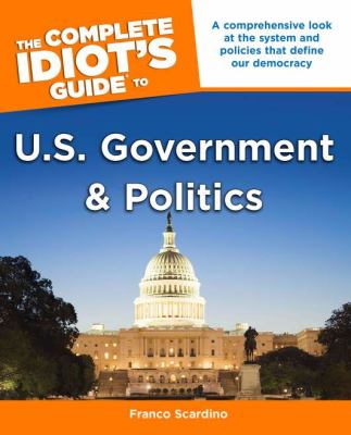 The complete idiot's guide to U.S. government and politics 