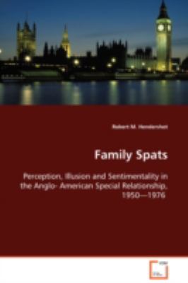 Family spats : perception, illusion, and sentimentality in the Anglo-American special relationship, 1950-1976 