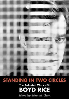 Standing in two circles : the collected works of Boyd Rice 