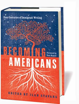 Becoming Americans : four centuries of immigrant writing 