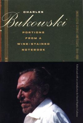 Charles Bukowski : portions from a wine-stained notebook : uncollected stories and essays, 1944-1990 