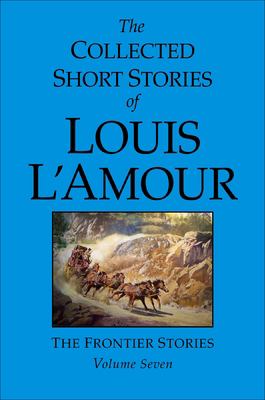 The collected short stories of Louis L'Amour. The frontier stories. Volume 7 