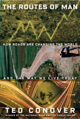 The routes of man : how roads are changing the world and the way we live today 