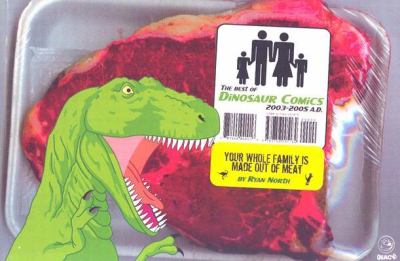 The best of dinosaur comics 2003-2005 A.D. : your whole family is made out of meat 