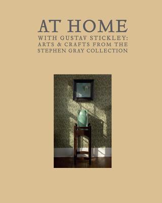 At home with Gustav Stickley : arts & crafts from the Stephen Gray collection 