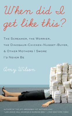 When did I get like this? : the screamer, the worrier, the dinosaur-chicken-nugget-buyer, & other mothers I swore I'd never be 