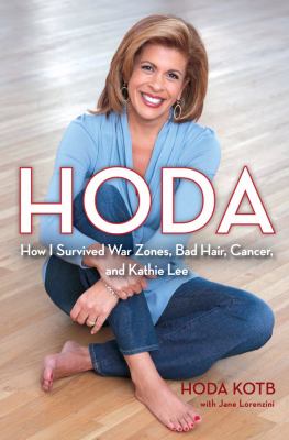 Hoda : how I survived war zones, bad hair, cancer, and Kathie Lee 