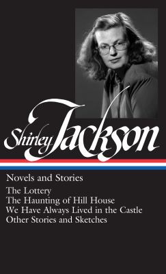 Novels and stories : The lottery, The haunting of Hill House, We have always lived in the castle, other stories and sketches 