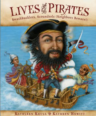 Lives of the pirates : swashbucklers, scoundrels (neighbors beware!) 