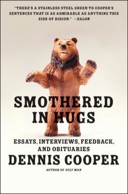 Smothered in hugs : essays, interviews, feedback, and obituaries / Dennis Cooper.