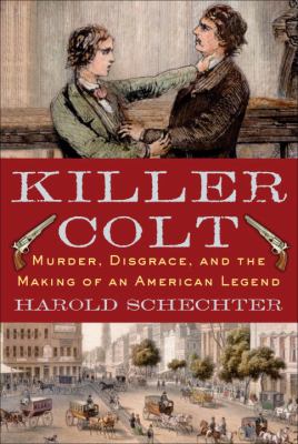 Killer Colt : murder, disgrace, and the making of an American legend 