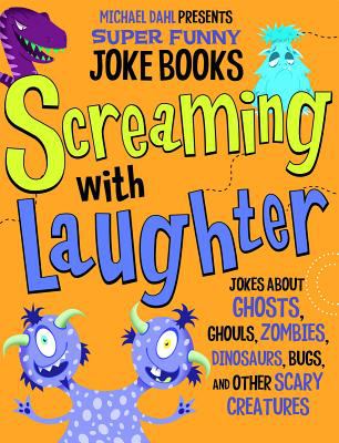 Screaming with laughter : jokes about ghosts, ghouls, zombies, dinosaurs, bugs, and other scary creatures.