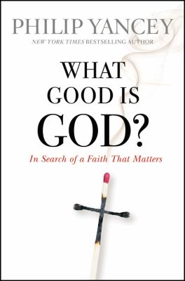 What good is God? : in search of a faith that matters 
