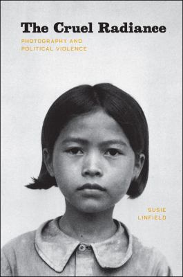 The cruel radiance : photography and political violence 