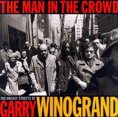 The man in the crowd : the uneasy streets of Garry Winogrand 