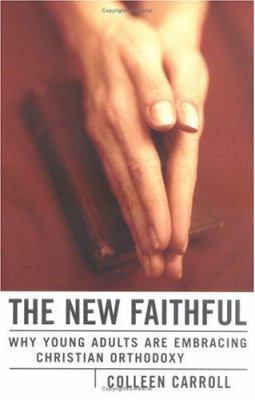The new faithful : why young adults are embracing Christian orthodoxy 