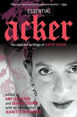 Essential Acker : the selected writings of Kathy Acker 