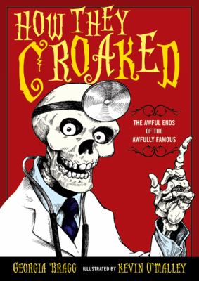 How they croaked : the awful ends of the awfully famous 
